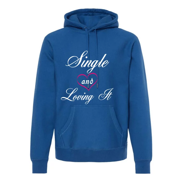 Single And Loving It Valentines Day Singles Awareness Gift Premium Hoodie