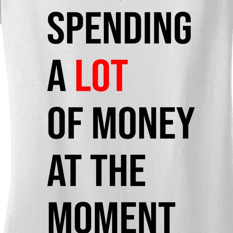 Spending A Lot Of Money At The Moment Women's V-Neck T-Shirt