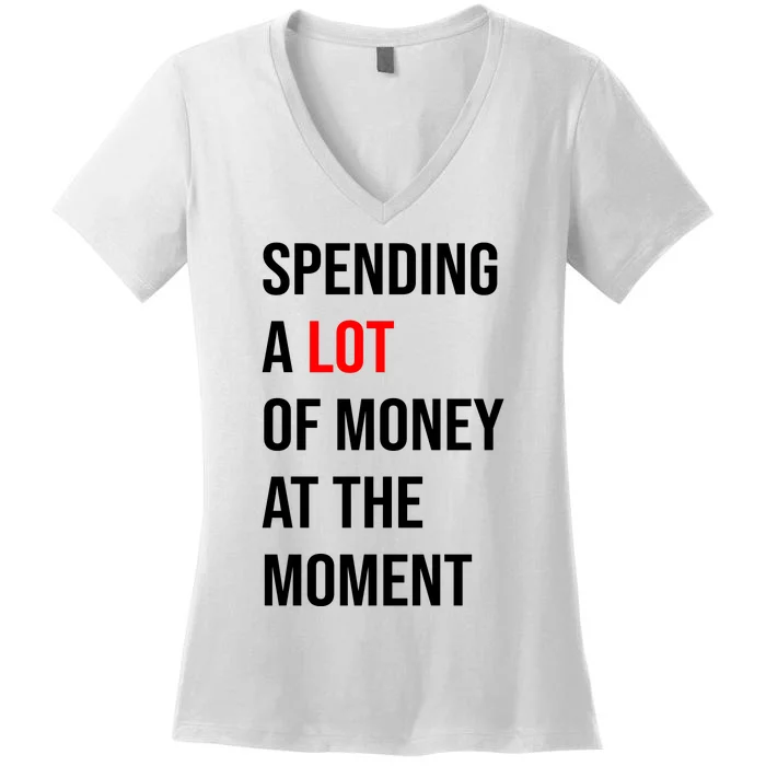 Spending A Lot Of Money At The Moment Women's V-Neck T-Shirt