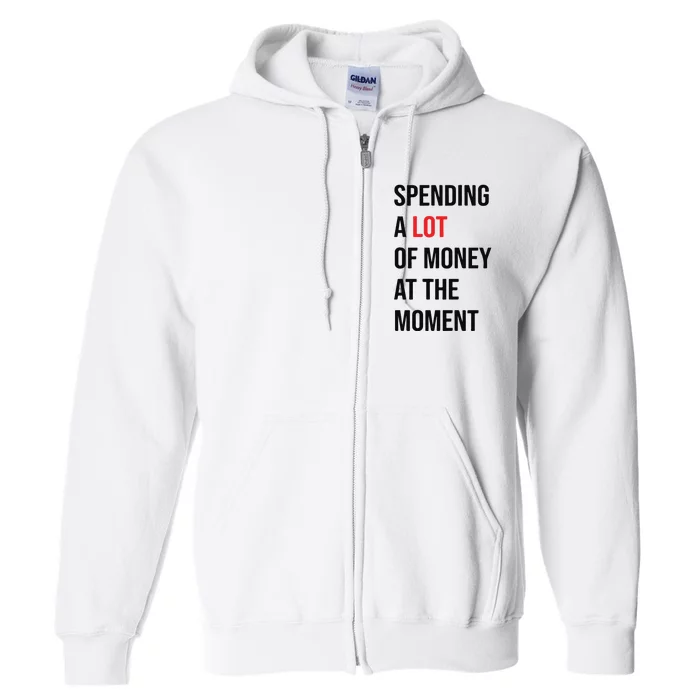 Spending A Lot Of Money At The Moment Full Zip Hoodie