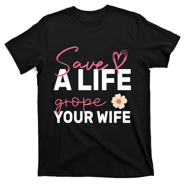 save a life Grope Your Wife Support Breast Cancer Awareness T-Shirt