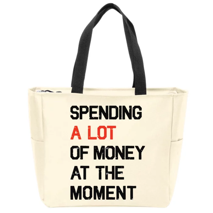 Spending A Lot Of Money At The Moment Zip Tote Bag