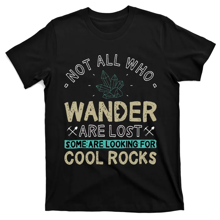 Some Are Looking For Cool Rocks Geologist Geode Hunter T-Shirt