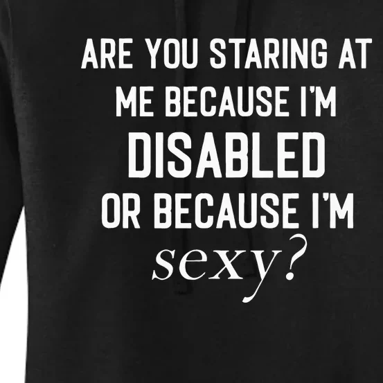 Staring At Me Because I’M Disabled Or Because I’M Sexy Women's Pullover Hoodie