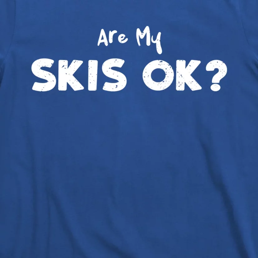 Snowboard: Are My Skis Ok? Skiing Sayings Gift T-Shirt