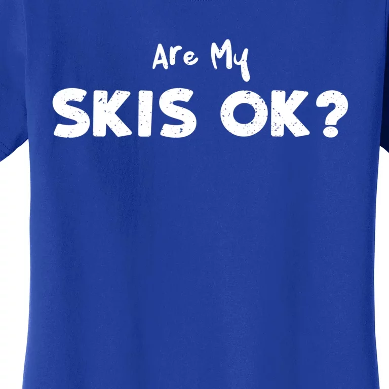 Snowboard: Are My Skis Ok? Skiing Sayings Gift Women's T-Shirt