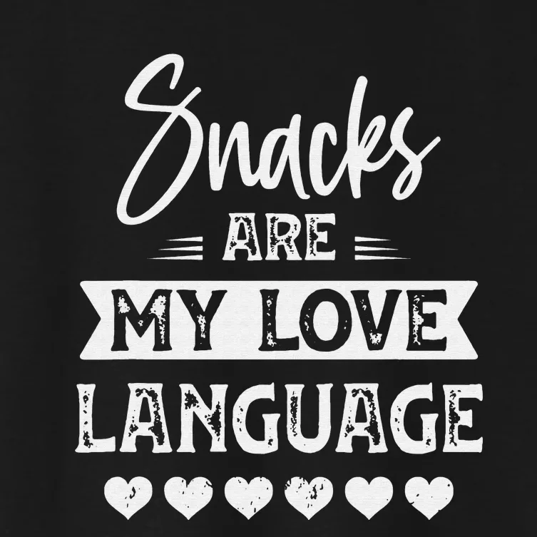 snacks are my love language for snacks funny food lovers Women's Crop Top Tee