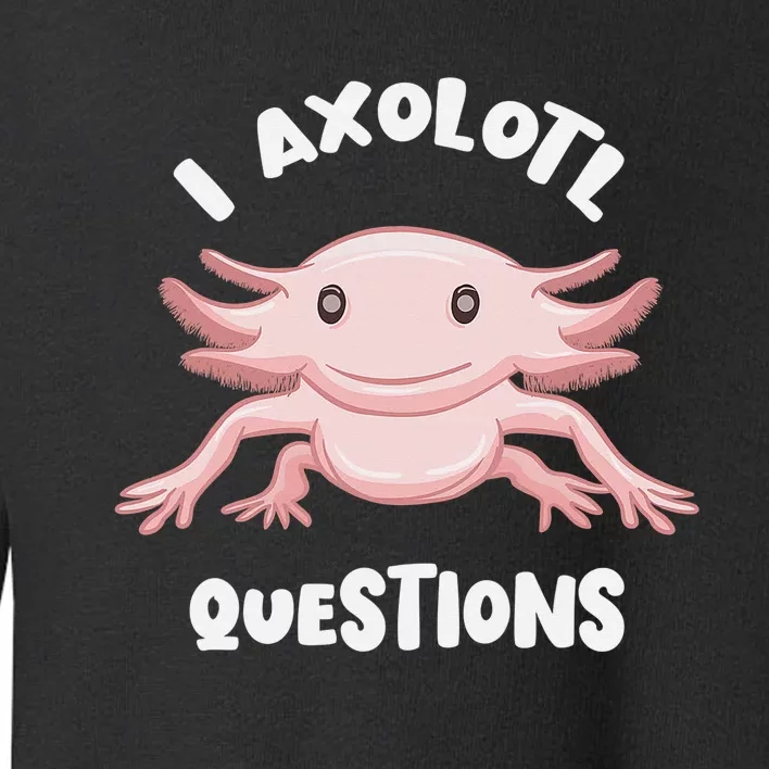 Smiling Axolotl Mexican Walking Fish I Axolotl Questions Toddler Sweatshirt