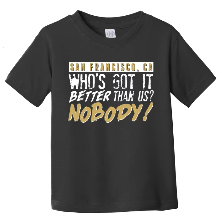 San Francisco Who's Got It Better Than Us Nobody Toddler T-Shirt