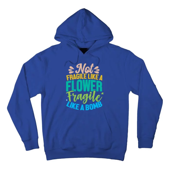 Sarcastic Act Not Fragile Like A Flower Fragile Like A Bomb Gift Tall Hoodie