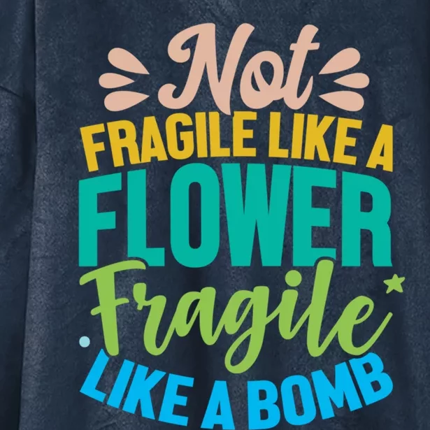 Sarcastic Act Not Fragile Like A Flower Fragile Like A Bomb Gift Hooded Wearable Blanket