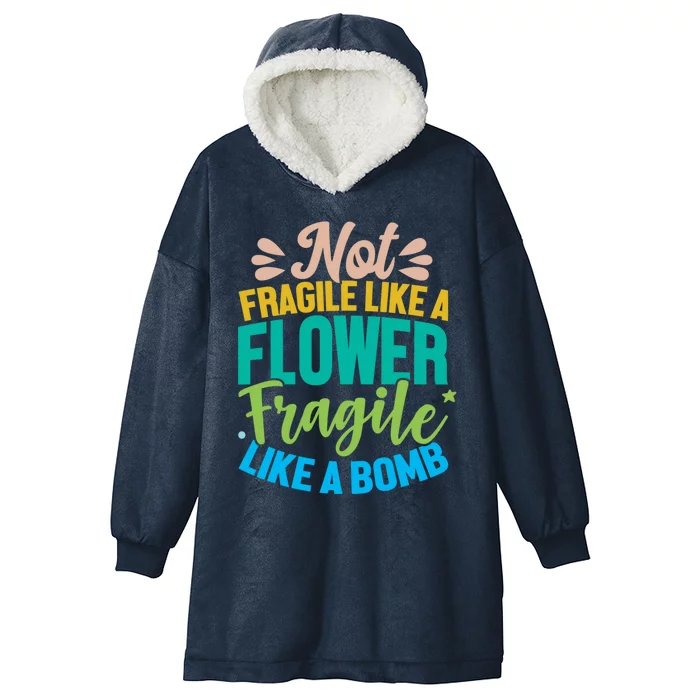 Sarcastic Act Not Fragile Like A Flower Fragile Like A Bomb Gift Hooded Wearable Blanket