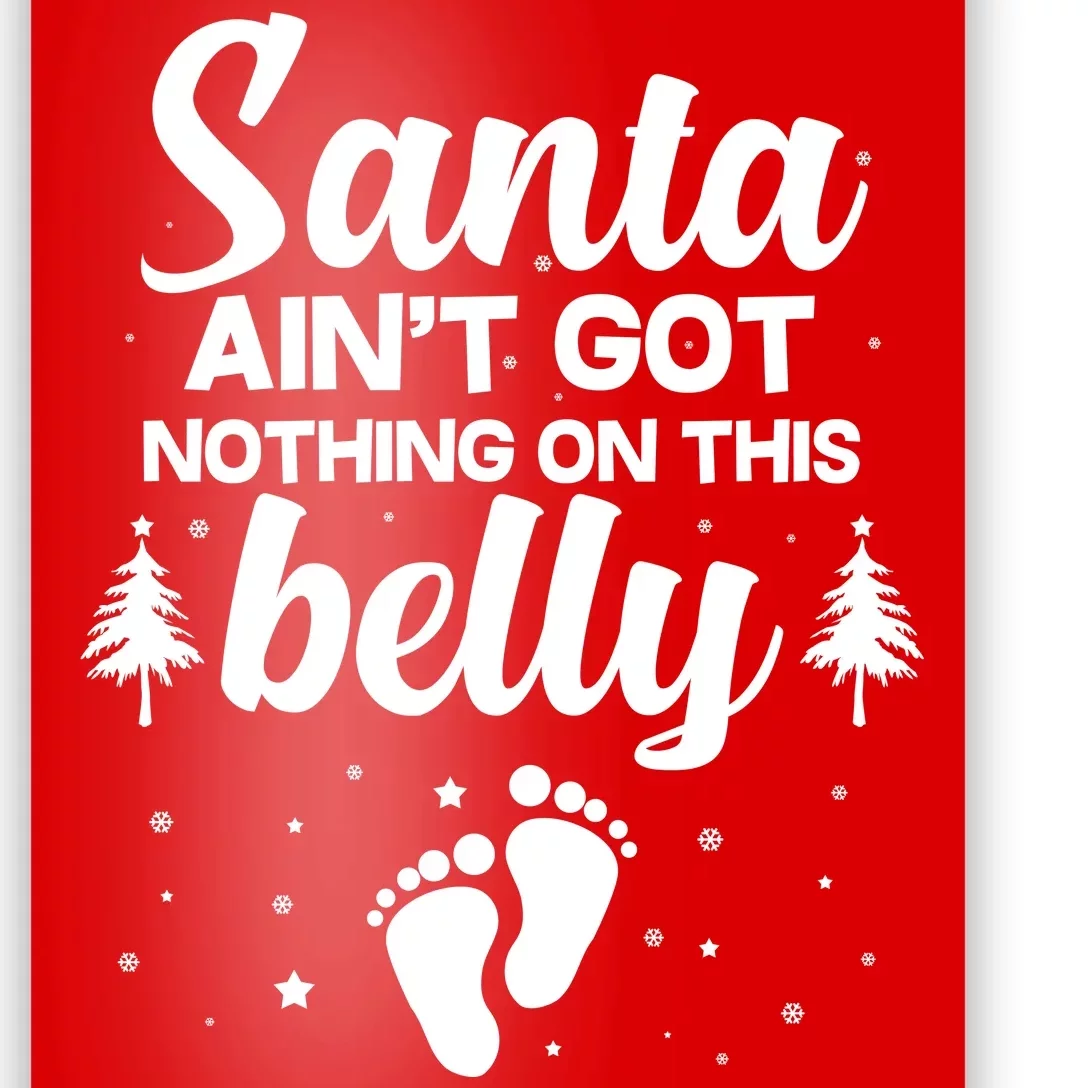 Santa Ain't Got Nothing On This Belly Poster