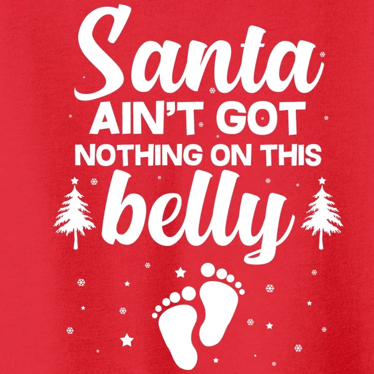 Santa Ain't Got Nothing On This Belly Toddler T-Shirt