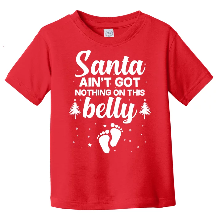 Santa Ain't Got Nothing On This Belly Toddler T-Shirt