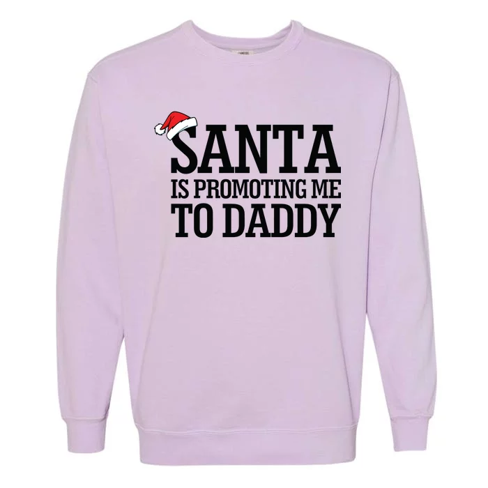 Santa Is Promoting Me To Daddy Garment-Dyed Sweatshirt