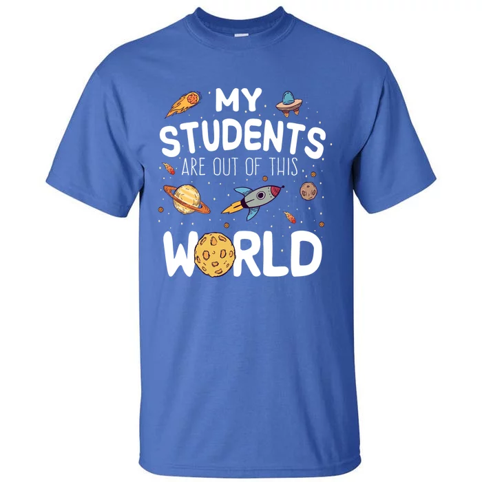 Students Are Out Of This World Funny Teacher Space Astronut Gift Tall T-Shirt