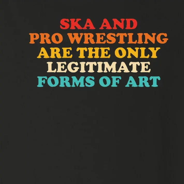 Ska And Pro Wrestling Are The Only Legitimate Forms Of Art Toddler Long Sleeve Shirt