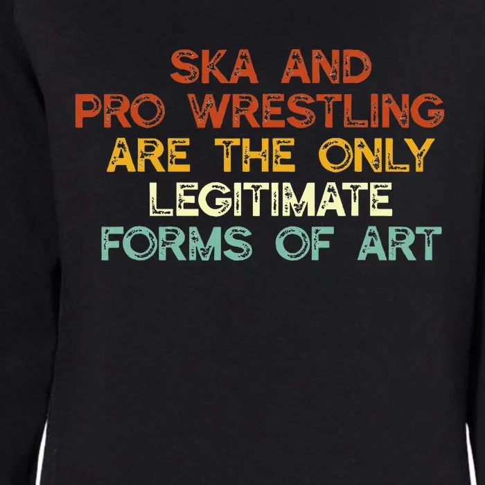 Ska And Pro Wrestling Are The Only Legitimate Forms Of Art Womens California Wash Sweatshirt