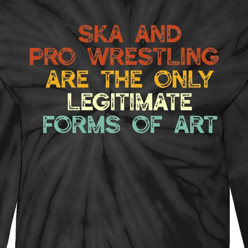 Ska And Pro Wrestling Are The Only Legitimate Forms Of Art Tie-Dye Long Sleeve Shirt