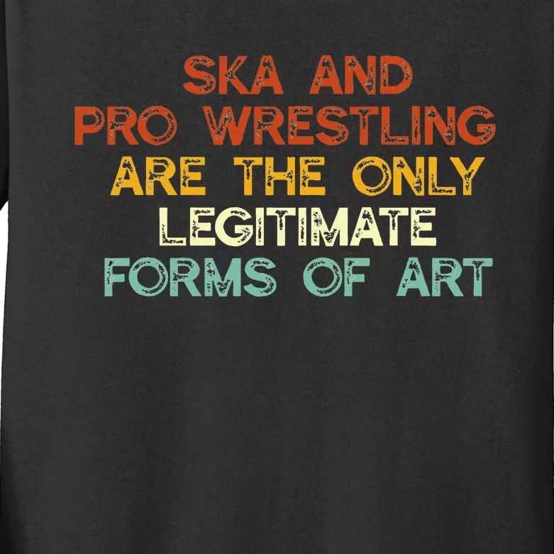 Ska And Pro Wrestling Are The Only Legitimate Forms Of Art Kids Long Sleeve Shirt