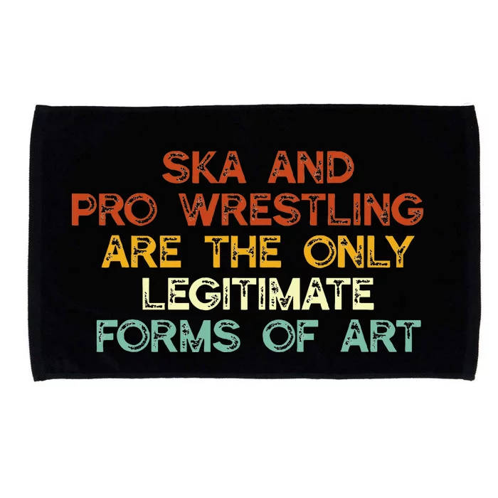 Ska And Pro Wrestling Are The Only Legitimate Forms Of Art Microfiber Hand Towel