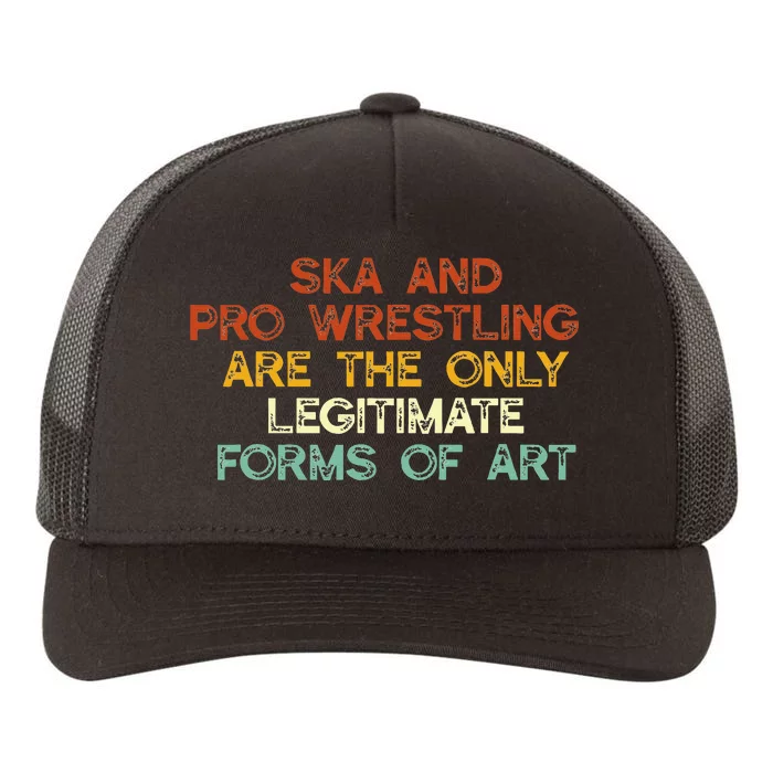 Ska And Pro Wrestling Are The Only Legitimate Forms Of Art Yupoong Adult 5-Panel Trucker Hat