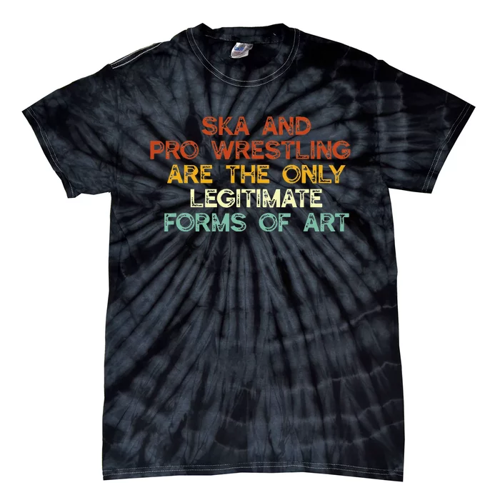 Ska And Pro Wrestling Are The Only Legitimate Forms Of Art Tie-Dye T-Shirt