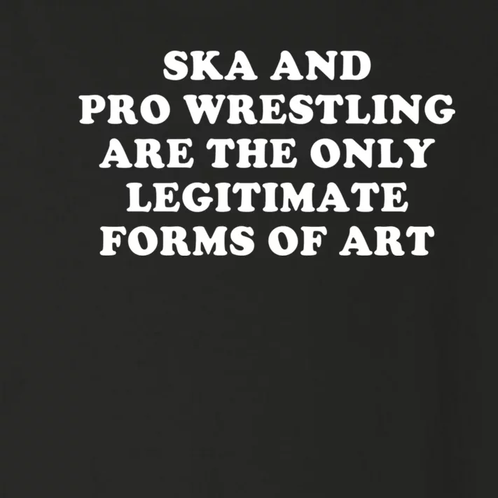 Ska And Pro Wrestling Are The Only Legitimate Forms Of Art Toddler Long Sleeve Shirt