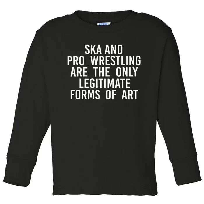 Ska And Pro Wrestling Are The Only Legitimate Toddler Long Sleeve Shirt