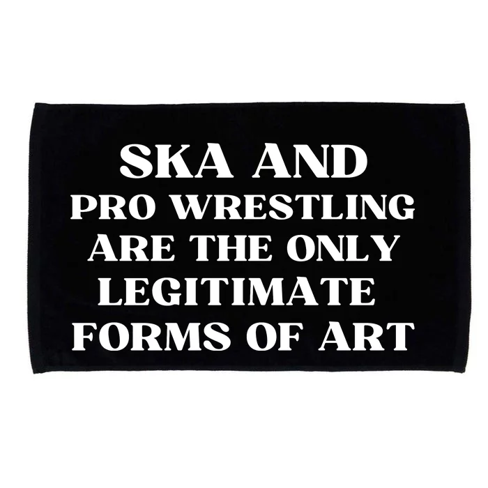 Ska And Pro Wrestling Are The Only Legitimate Forms Of Art Microfiber Hand Towel