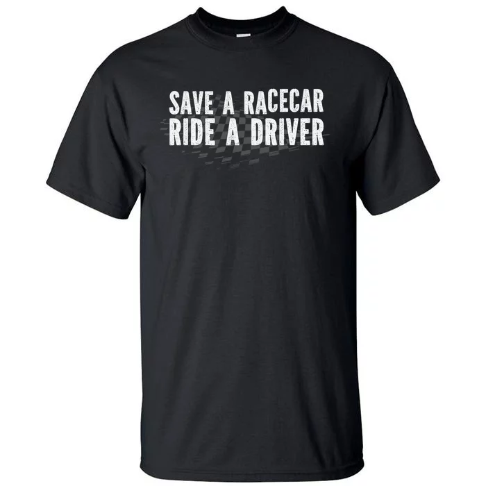 Save A Racecar Ride A Driver Tall T-Shirt