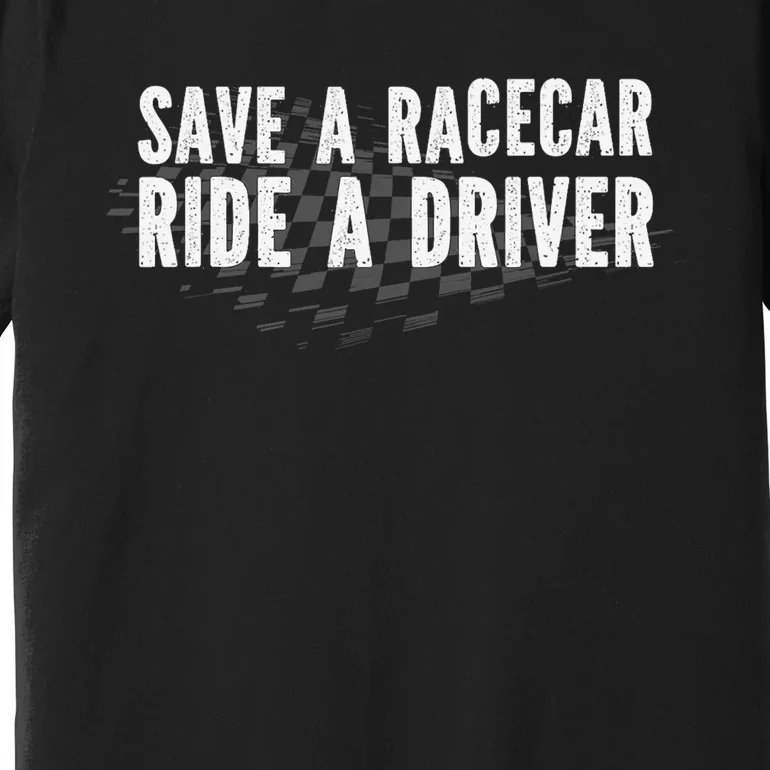 Save A Racecar Ride A Driver Premium T-Shirt