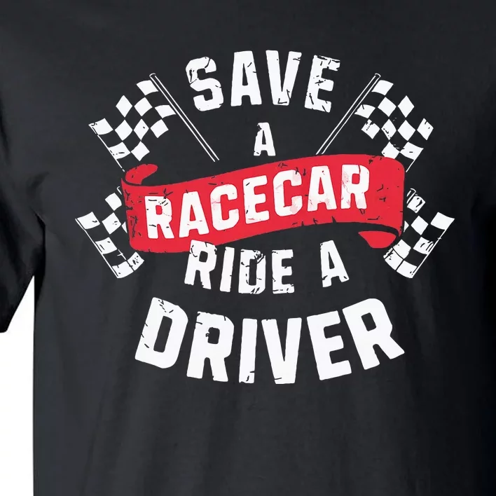 Save A Racecar Ride A Driver Car Race Driver Funny Racing Tall T-Shirt