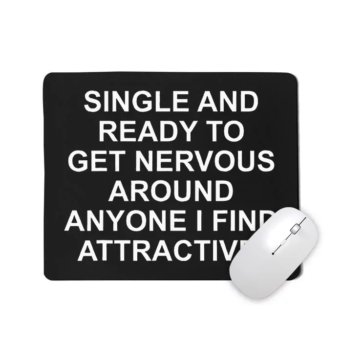 Single And Ready To Get Nervous Around Anyone Attractive Mousepad