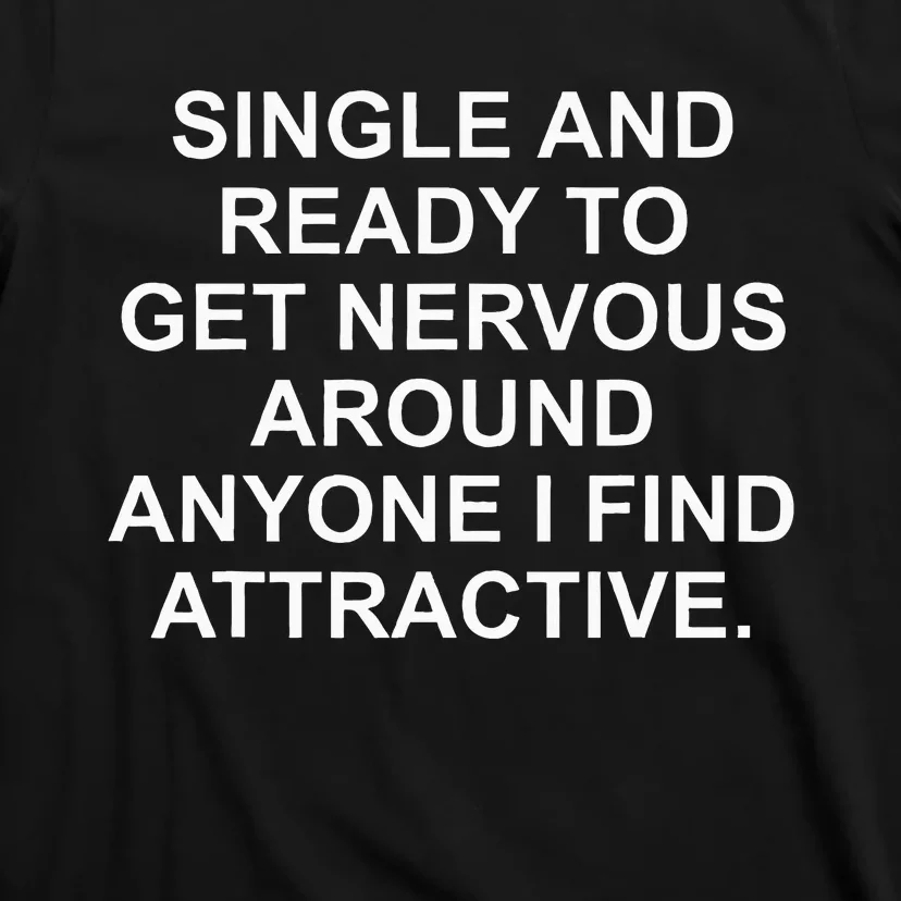 Single And Ready To Get Nervous Around Anyone Attractive T-Shirt