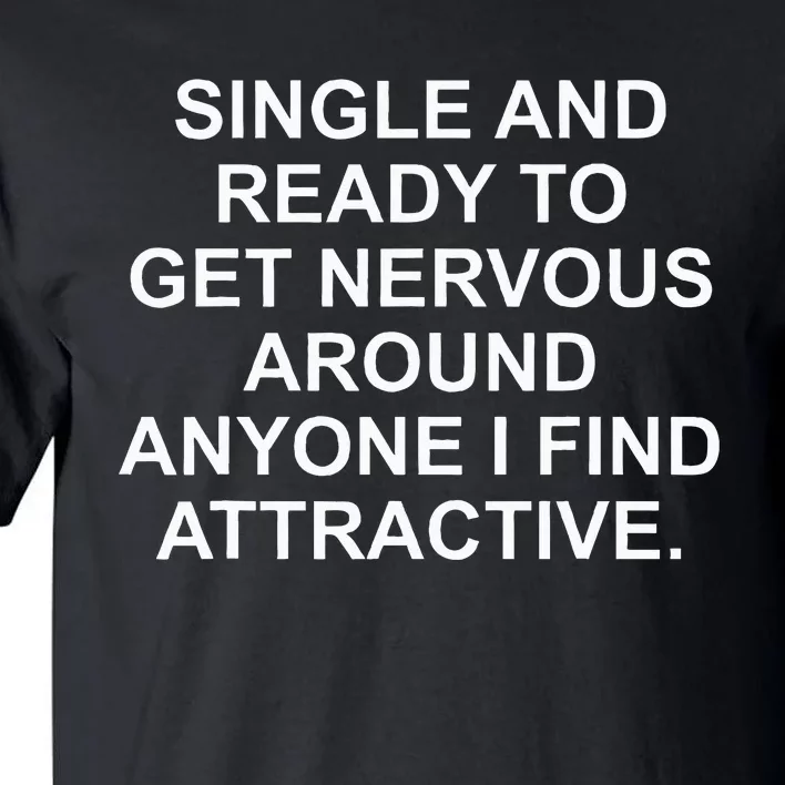 Single And Ready To Get Nervous Around Anyone Attractive Tall T-Shirt