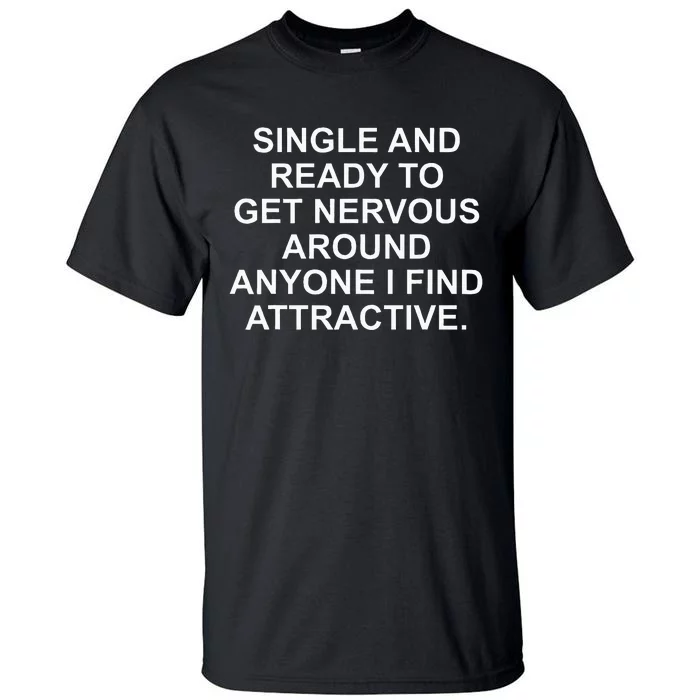 Single And Ready To Get Nervous Around Anyone Attractive Tall T-Shirt