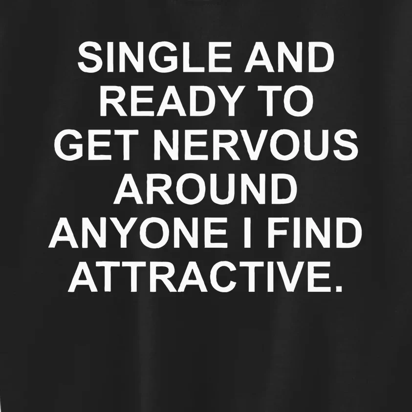 Single And Ready To Get Nervous Around Anyone Attractive Kids Sweatshirt