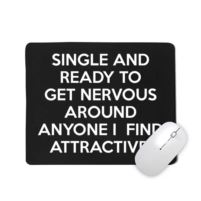 Single And Ready To Get Nervous Around Anyone I Find Attractive Mousepad