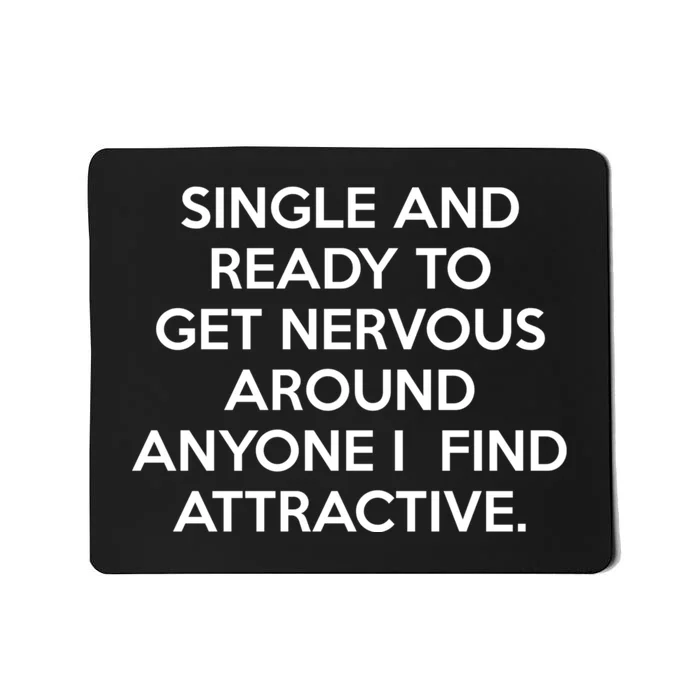 Single And Ready To Get Nervous Around Anyone I Find Attractive Mousepad