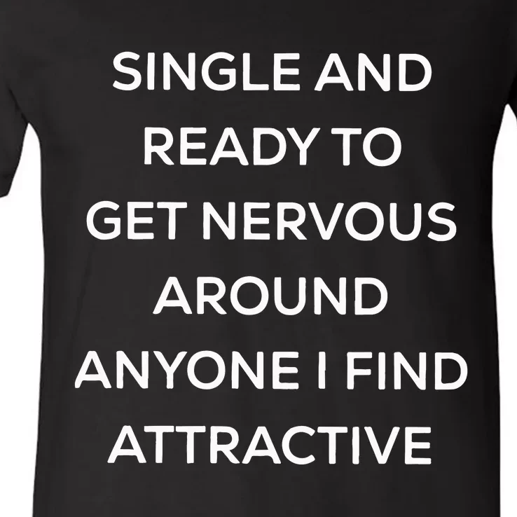 Singel And Ready To Get Nervous Around Anyone I Find Attractive V-Neck T-Shirt