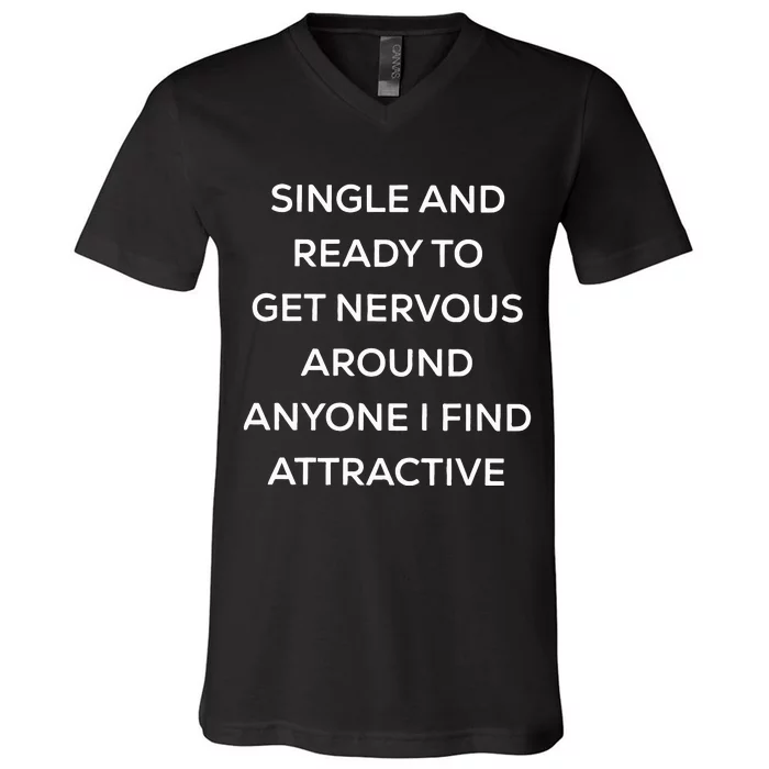 Singel And Ready To Get Nervous Around Anyone I Find Attractive V-Neck T-Shirt