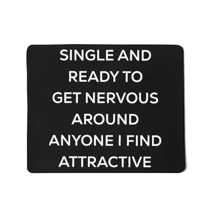 Singel And Ready To Get Nervous Around Anyone I Find Attractive Mousepad