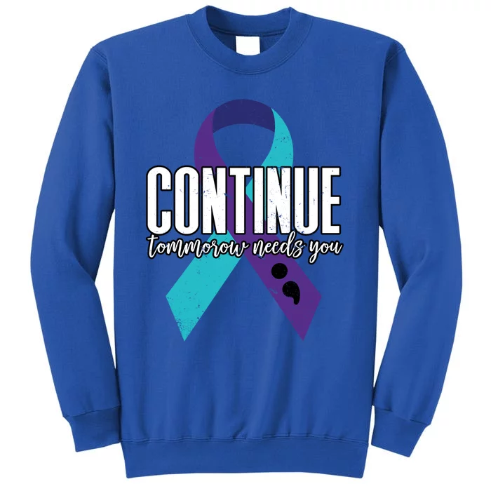 Suicide Awareness Ribbon Continue Tomorrow Needs You Gift Tall Sweatshirt