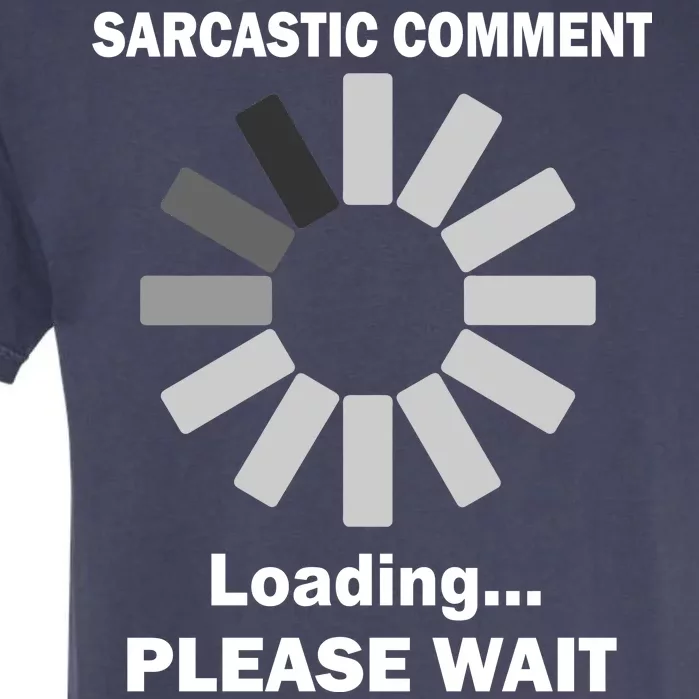 Sarcastic Comment Loading Please Wait Garment-Dyed Heavyweight T-Shirt