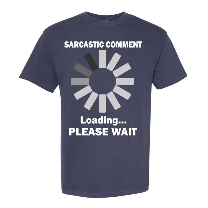 Sarcastic Comment Loading Please Wait Garment-Dyed Heavyweight T-Shirt