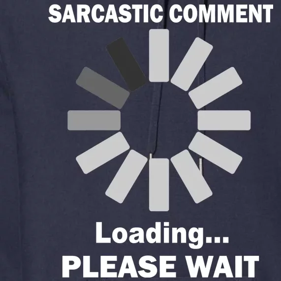 Sarcastic Comment Loading Please Wait Premium Hoodie