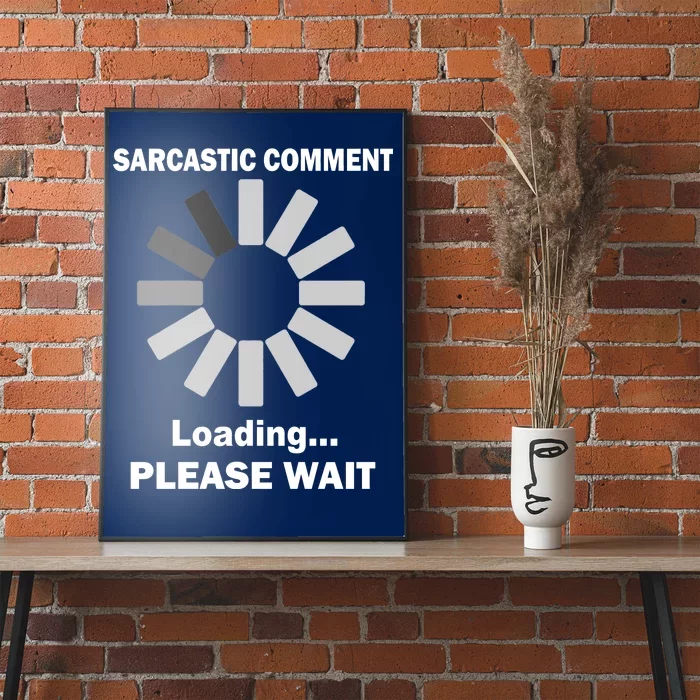 Sarcastic Comment Loading Please Wait Poster