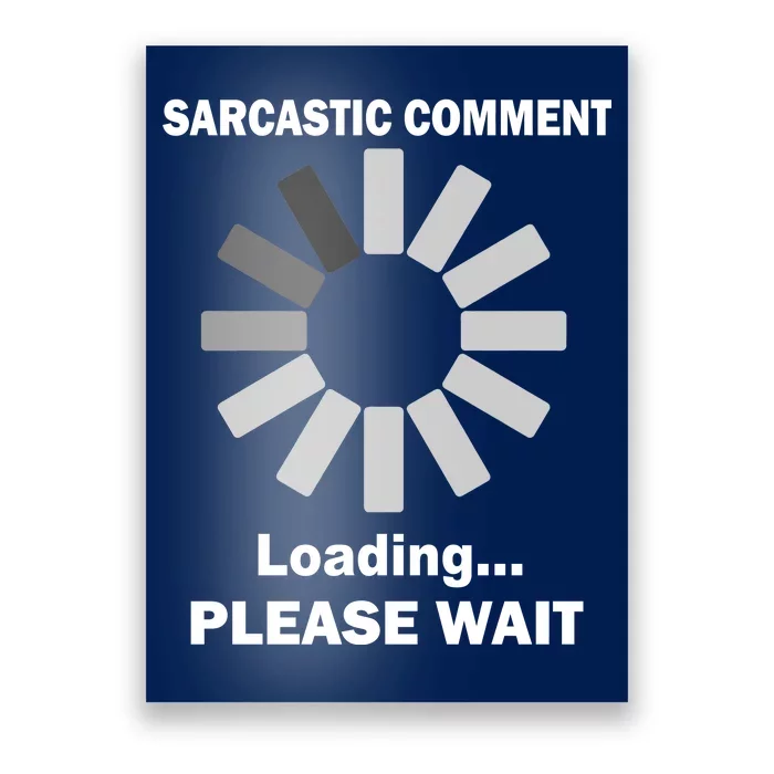 Sarcastic Comment Loading Please Wait Poster